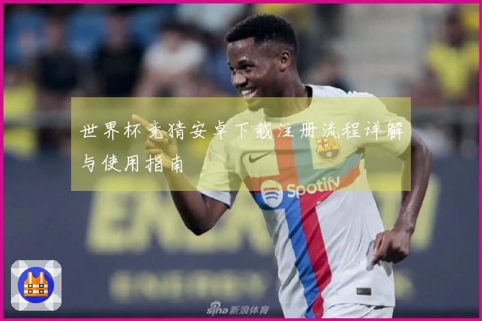 世界杯竞猜安卓下载注册流程详解与使用指南